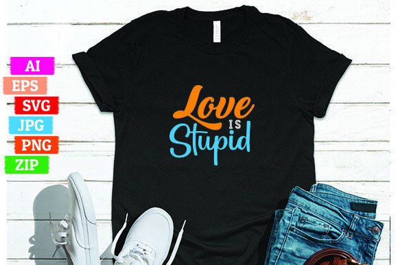 Love is Stupid: A Unique T-Shirt Design for Print On Demand Businesses