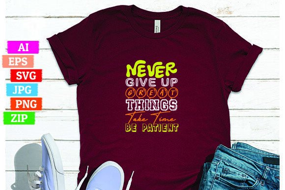 Never Give Up Great Things Take Time Be: A Powerful Message for Print On Demand T-Shirt Designs
